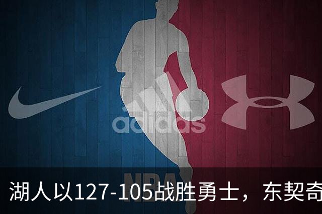 湖人以127-105战胜勇士，东契奇、里夫斯与凯斯勒联手贡献77分